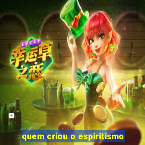 quem criou o espiritismo